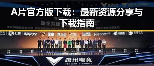 A片官方版下载：最新资源分享与下载指南
