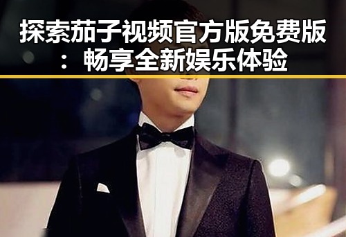 探索茄子视频官方版免费版：畅享全新娱乐体验