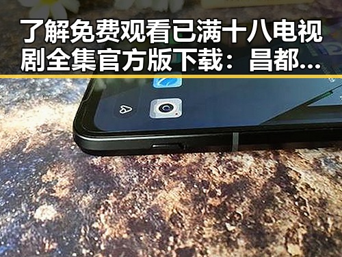 了解 免费观看已满十八电视剧全集官方版下载:昌都市最新资源解析
