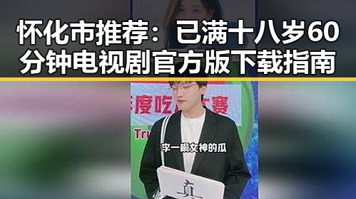 怀化市推荐:已满十八岁60分钟电视剧官方版下载指南