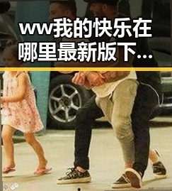 ww我的快乐在哪里最新版下载：轻松开启娱乐新体验