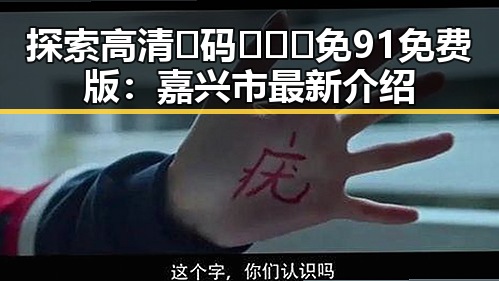 探索高清🈚码🔞❌♋免91免费版：嘉兴市最新介绍