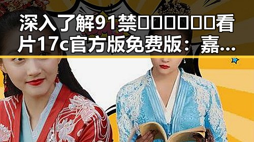 深入了解91禁🍆🍑🔞❌❌❌看片17c官方版免费版：嘉峪关市的相关资源与应用