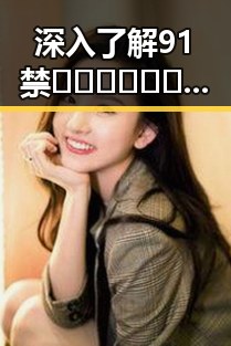 深入了解91禁🍆🍑🔞❌❌❌看片17c官方版免费版：嘉峪关市的相关资源与应用