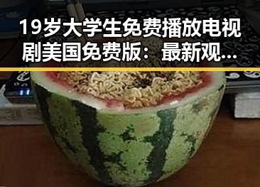 19岁大学生免费播放电视剧美国免费版：最新观看指南