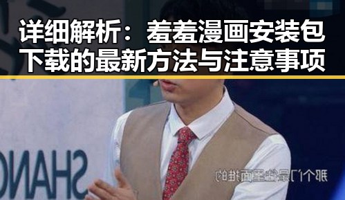 详细解析：羞羞漫画安装包下载的最新方法与注意事项