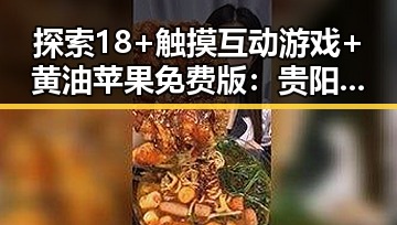 探索18+触摸互动游戏+黄油苹果免费版：贵阳市的最新趋势与玩法