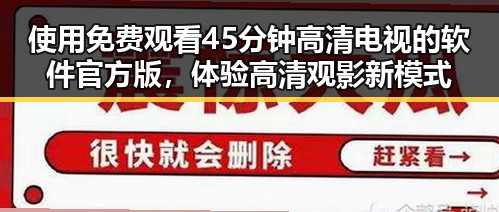 使用 免费观看45分钟高清电视的软件官方版，体验高清观影新模式