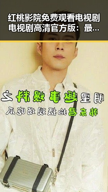 红桃影院免费观看电视剧电视剧高清官方版：最新优质内容推荐