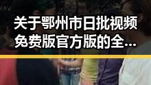 关于鄂州市日批视频免费版官方版的全面解析