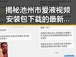 揭秘池州市爱液视频安装包下载的最新动态与安全指南