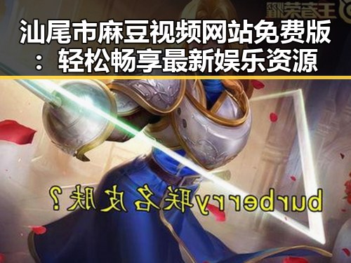 汕尾市麻豆视频网站免费版：轻松畅享最新娱乐资源