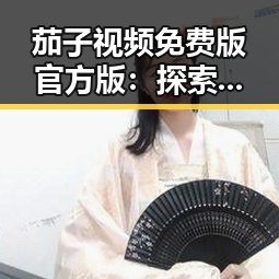 茄子视频免费版官方版：探索石嘴山市的精彩资源