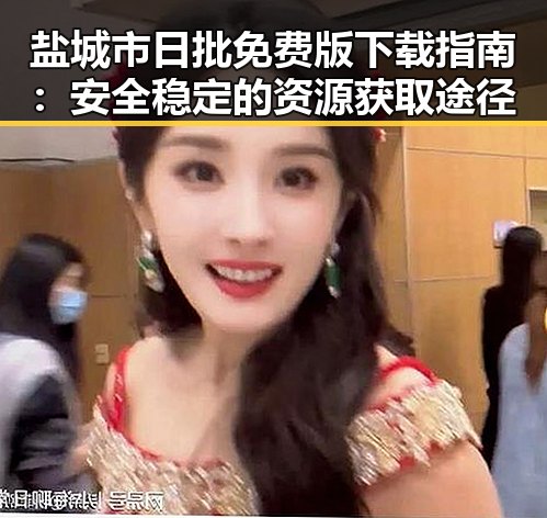 盐城市日批免费版下载指南：安全稳定的资源获取途径