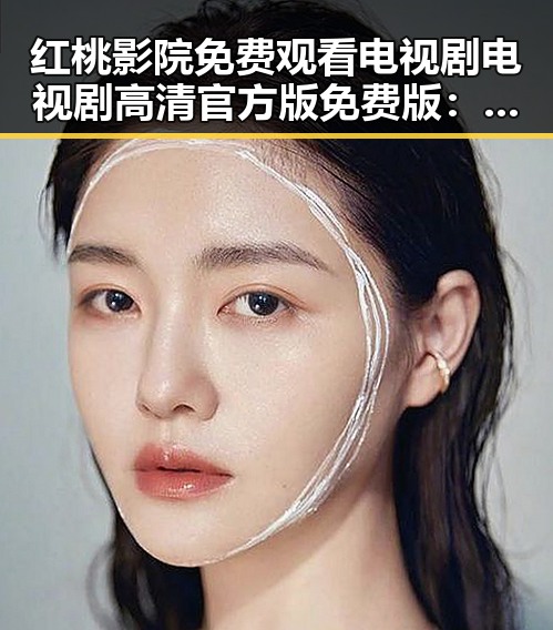 红桃影院免费观看电视剧电视剧高清官方版免费版：人物聚焦娱乐新动态