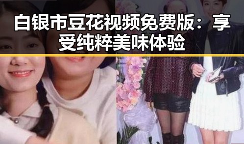 白银市豆花视频免费版:享受纯粹美味体验