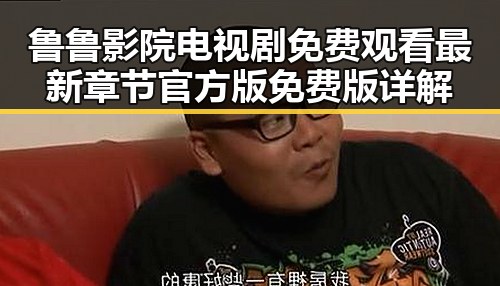 鲁鲁影院电视剧免费观看最新章节官方版免费版详解