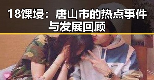 18馃埐：唐山市的热点事件与发展回顾