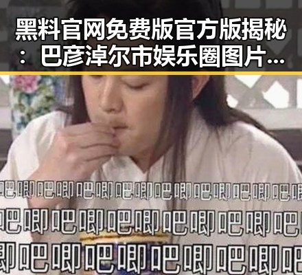 黑料 官网免费版官方版揭秘：巴彦淖尔市娱乐圈图片背后的真相