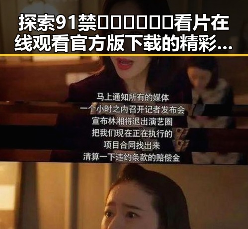 探索91禁🍆🍑🔞❌❌❌看片在线观看官方版下载的精彩体验