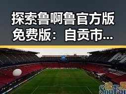 探索鲁啊鲁官方版免费版：自贡市的热门选择