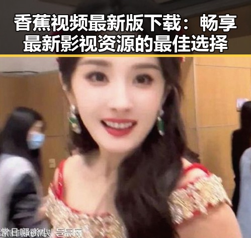 香蕉视频最新版下载：畅享最新影视资源的最佳选择