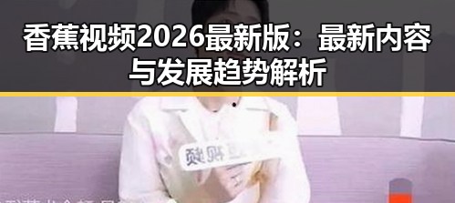香蕉视频2026最新版：最新内容与发展趋势解析