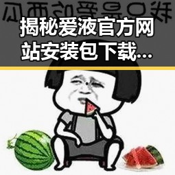 揭秘爱液官方网站安装包下载：七台河市用户的最新选择
