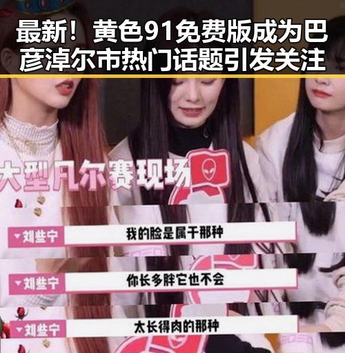 最新！黄色91免费版成为巴彦淖尔市热门话题引发关注