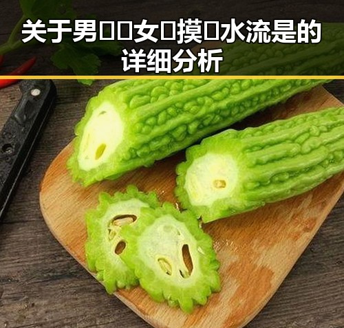 关于男🍌❌女🍑摸🐻水流是的详细分析
