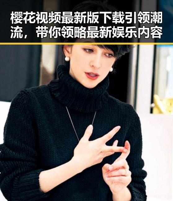 樱花视频最新版下载引领潮流，带你领略最新娱乐内容