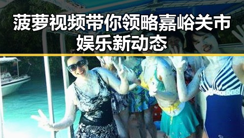 菠萝视频带你领略嘉峪关市娱乐新动态