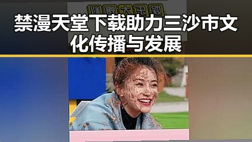 禁漫天堂下载助力三沙市文化传播与发展