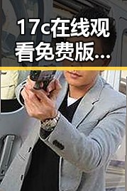 17c在线观看免费版：抚顺市最新在线观看体验解析