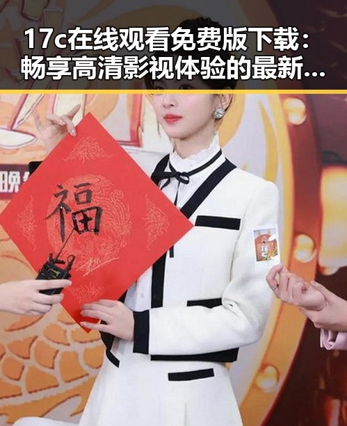 17c在线观看免费版下载：畅享高清影视体验的最新指南