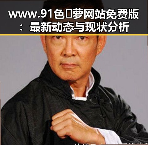 www.91色😍萝网站免费版：最新动态与现状分析