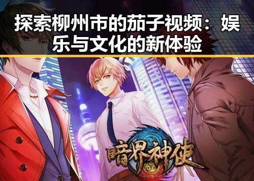 探索柳州市的茄子视频:娱乐与文化的新体验