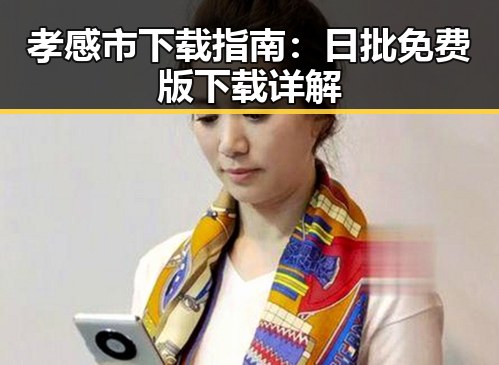 孝感市下载指南:日批免费版下载详解