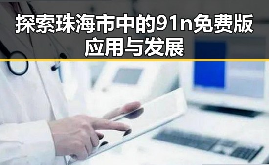 探索珠海市中的91n免费版应用与发展