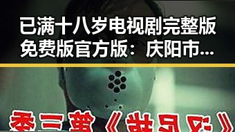 已满十八岁电视剧完整版免费版官方版：庆阳市观众的最新追剧体验