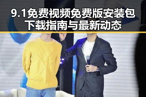 9.1免费视频免费版安装包下载指南与最新动态