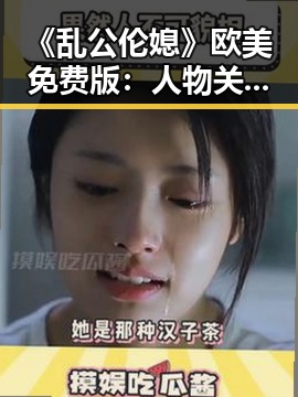 《乱公伦媳》欧美免费版:人物关系与动向解析