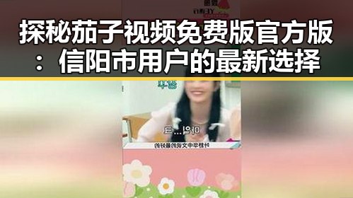 探秘茄子视频免费版官方版：信阳市用户的最新选择