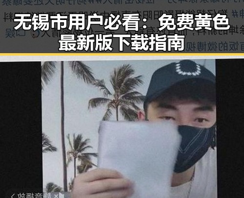 无锡市用户必看：免费黄色最新版下载指南