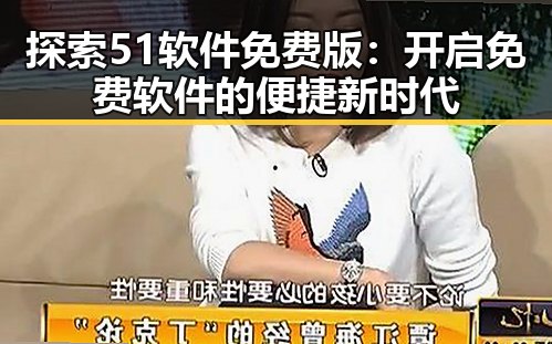 探索51软件免费版：开启免费软件的便捷新时代