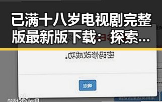 已满十八岁电视剧完整版最新版下载：探索成人题材的全新视角