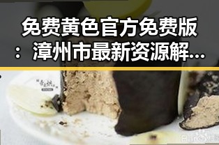 免费黄色官方免费版：漳州市最新资源解析