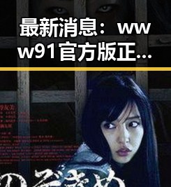 最新消息：www91官方版正版下载现已全面上线，带来更优体验