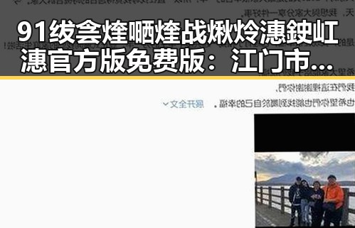 91绂侌煃嗮煃战煍炩潓鉂屸潓官方版免费版：江门市最新体验指南