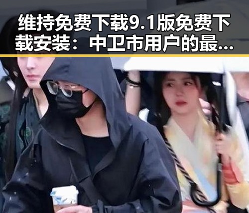 维持免费下载9.1版免费下载安装：中卫市用户的最佳选择